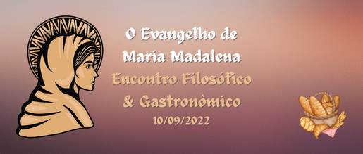 O Evangelho de Maria Madalena – Encontro Filosófico & Gastronômico