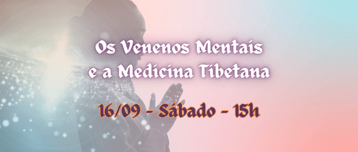 Os Venenos Mentais e a Medicina Tibetana – 16/09 – Sábado – 15h