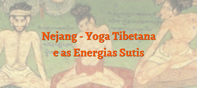 Nejang – Yoga Tibetana e as Energias Sutis – Sábado – 17/02 – 15h