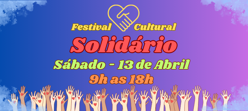 FESTIVAL CULTURAL SOLIDÁRIO – 13/04 – Sábado – 9h às 18h